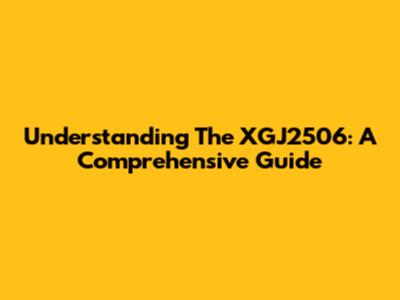 Understanding The XGJ2506: A Comprehensive Guide