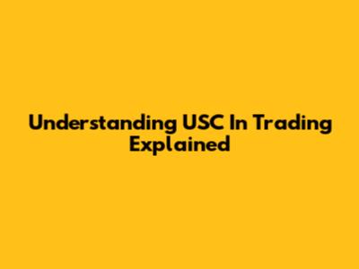 Understanding USC In Trading Explained