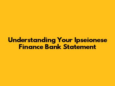 Understanding Your Ipseionese Finance Bank Statement