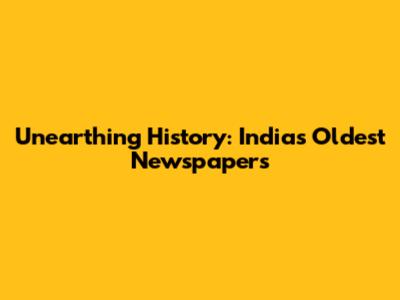 Unearthing History: India's Oldest Newspapers