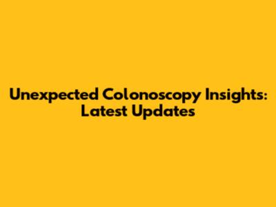 Unexpected Colonoscopy Insights: Latest Updates