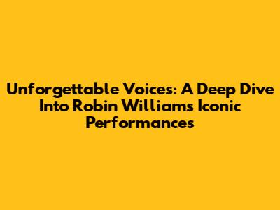 Unforgettable Voices: A Deep Dive Into Robin Williams' Iconic Performances