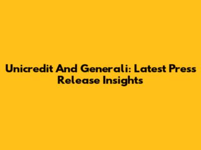 Unicredit And Generali: Latest Press Release Insights