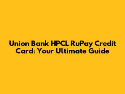 Union Bank HPCL RuPay Credit Card: Your Ultimate Guide