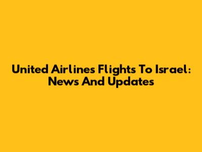 United Airlines Flights To Israel: News And Updates
