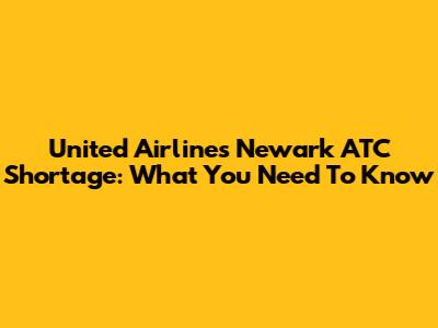 United Airlines Newark ATC Shortage: What You Need To Know