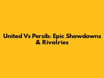 United Vs Persib: Epic Showdowns & Rivalries