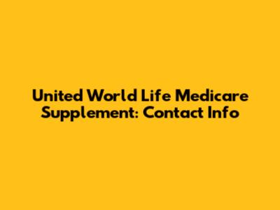 United World Life Medicare Supplement: Contact Info