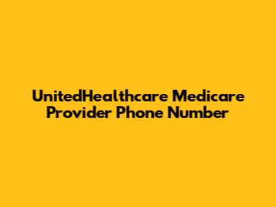 UnitedHealthcare Medicare Provider Phone Number