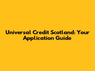 Universal Credit Scotland: Your Application Guide