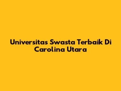 Universitas Swasta Terbaik Di Carolina Utara