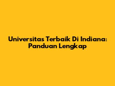 Universitas Terbaik Di Indiana: Panduan Lengkap