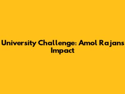 University Challenge: Amol Rajan's Impact