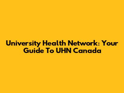 University Health Network: Your Guide To UHN Canada