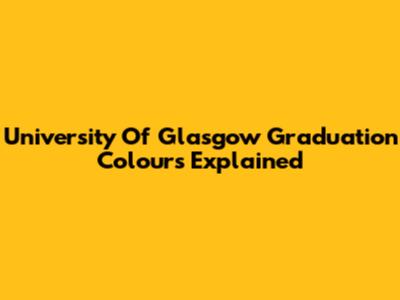 University Of Glasgow Graduation Colours Explained