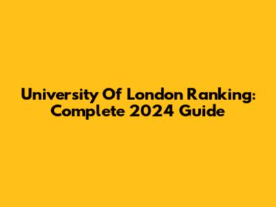 University Of London Ranking: Complete 2024 Guide