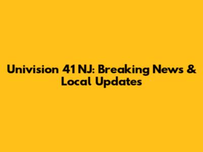 Univision 41 NJ: Breaking News & Local Updates