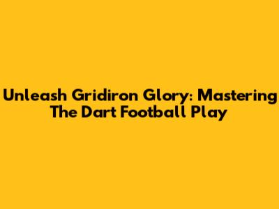Unleash Gridiron Glory: Mastering The Dart Football Play