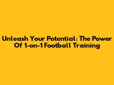 Unleash Your Potential: The Power Of 1-on-1 Football Training