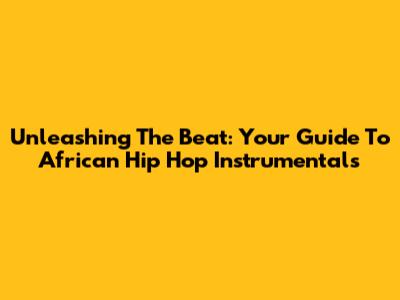 Unleashing The Beat: Your Guide To African Hip Hop Instrumentals