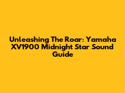 Unleashing The Roar: Yamaha XV1900 Midnight Star Sound Guide