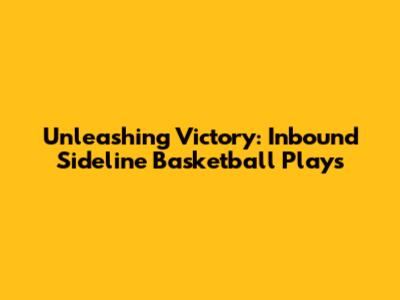 Unleashing Victory: Inbound Sideline Basketball Plays