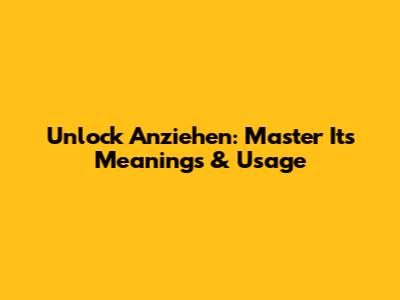 Unlock 'Anziehen': Master Its Meanings & Usage