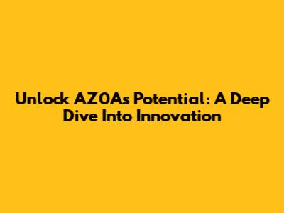 Unlock AZ0A's Potential: A Deep Dive Into Innovation