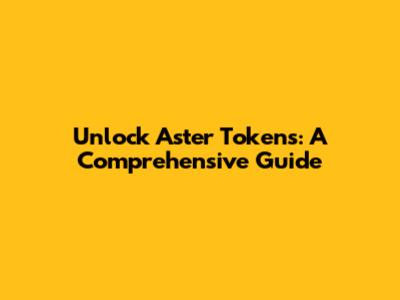 Unlock Aster Tokens: A Comprehensive Guide