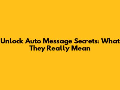 Unlock Auto Message Secrets: What They Really Mean