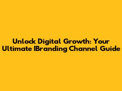 Unlock Digital Growth: Your Ultimate IBranding Channel Guide