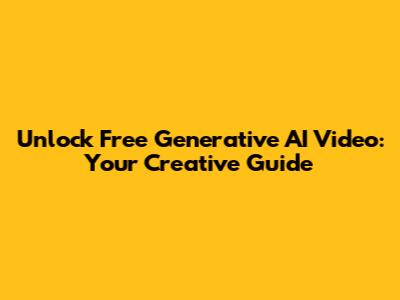 Unlock Free Generative AI Video: Your Creative Guide