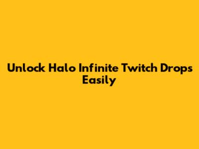 Unlock Halo Infinite Twitch Drops Easily