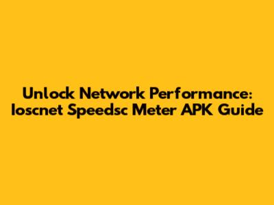 Unlock Network Performance: Ioscnet Speedsc Meter APK Guide
