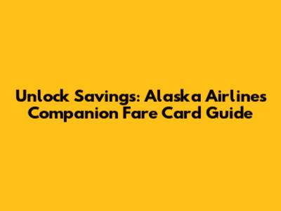 Unlock Savings: Alaska Airlines Companion Fare Card Guide