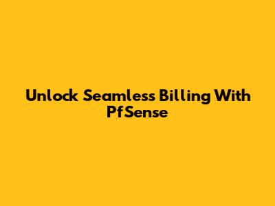 Unlock Seamless Billing With PfSense