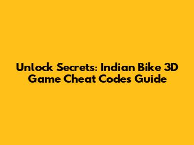 Unlock Secrets: Indian Bike 3D Game Cheat Codes Guide