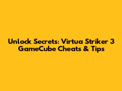 Unlock Secrets: Virtua Striker 3 GameCube Cheats & Tips
