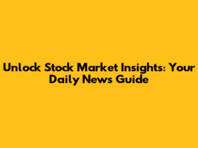 Unlock Stock Market Insights: Your Daily News Guide
