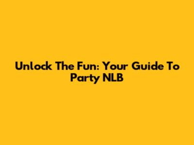 Unlock The Fun: Your Guide To Party NLB