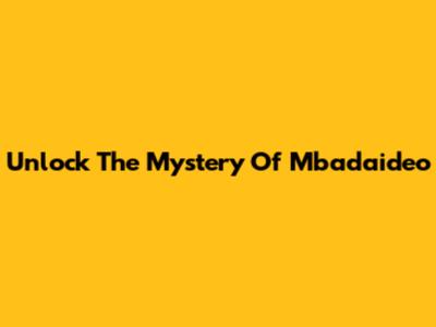 Unlock The Mystery Of Mbadaideo