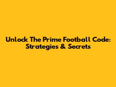 Unlock The Prime Football Code: Strategies & Secrets