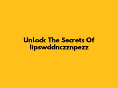 Unlock The Secrets Of Iipswddnczznpezz