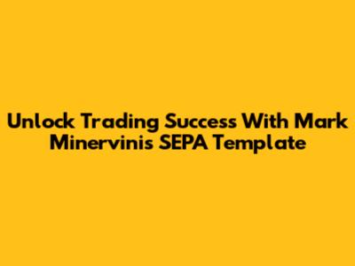 Unlock Trading Success With Mark Minervini's SEPA Template