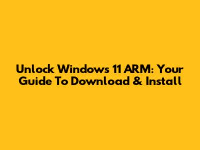 Unlock Windows 11 ARM: Your Guide To Download & Install