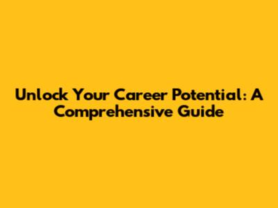 Unlock Your Career Potential: A Comprehensive Guide