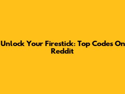 Unlock Your Firestick: Top Codes On Reddit