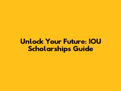 Unlock Your Future: IOU Scholarships Guide