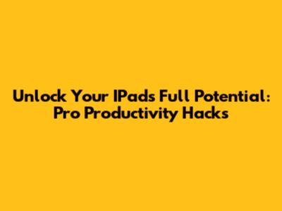 Unlock Your IPad's Full Potential: Pro Productivity Hacks