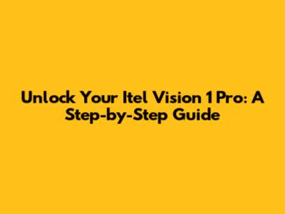 Unlock Your Itel Vision 1 Pro: A Step-by-Step Guide